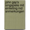 John Gay's Singspiele Mit Einleiting Ind Anmerkungen door Gregor Sarrazin