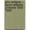 John Williams -- Baron Williams Of Thame 1500 - 1559 by Michael J. Beech