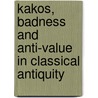 KAKOS, BADNESS AND ANTI-VALUE IN CLASSICAL ANTIQUITY door Ineke Sluiter