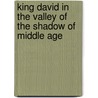 King David In The Valley Of The Shadow Of Middle Age door Sue Sandidge