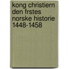 Kong Christiern Den Frstes Norske Historie 1448-1458 door Ludvig Daae