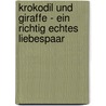 Krokodil und Giraffe - ein richtig echtes Liebespaar by Daniela Kulot