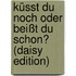Küsst Du Noch Oder Beißt Du Schon? (daisy Edition)
