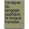 L'Analyse Du Langage Applique La Langue Franaise ... door Carl Svedelius