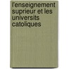 L'Enseignement Suprieur Et Les Universits Catoliques door Henri Didon