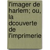 L'Imager de Harlem; Ou, La Dcouverte de L'Imprimerie door Joseph Mï¿½Ry