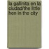 La Gallinita En La Ciudad/The Little Hen in the City