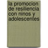 La Promocion de Resiliencia Con Ninos y Adolescentes door Valeria Llobet