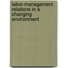 Labor-Management Relations in a Changing Environment door Michael Ballot