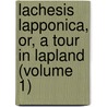 Lachesis Lapponica, Or, A Tour In Lapland (Volume 1) by Carl von Linné