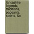 Lancashire Legends, Traditions, Pageants, Sports, &C