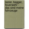 Laster, Bagger, Feuerwehr - Das sind meine Fahrzeuge by Antje Flad