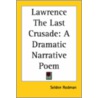 Lawrence The Last Crusade: A Dramatic Narrative Poem door Selden Rodman