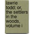 Lawrie Todd; Or, The Settlers In The Woods, Volume I