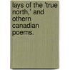 Lays Of The 'True North,' And Othern Canadian Poems. door Agnes Maule Machar