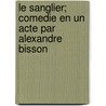 Le Sanglier; Comedie En Un Acte Par Alexandre Bisson door Alexandre Bisson