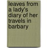 Leaves From A Lady's Diary Of Her Travels In Barbary door Elpis Melena