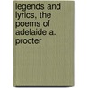 Legends And Lyrics, The Poems Of Adelaide A. Procter door Adelaide A. Procter