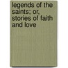 Legends of the Saints; Or, Stories of Faith and Love by Legends