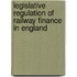 Legislative Regulation of Railway Finance in England