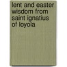 Lent and Easter Wisdom from Saint Ignatius of Loyola door James L. Connor