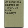 Les Aventures Galantes de Margot, Par Arsne Houssaye door Ars�Ne Houssaye