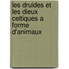 Les Druides Et Les Dieux Celtiques A Forme D'Animaux by Henry Arbois De Jubainville