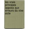 Les Vrais Principes Opposs Aux Erreurs Du Xixe Sicle door Louis-Gabriel-Bonald