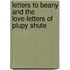 Letters To Beany And The Love-Letters Of Plupy Shute