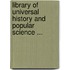 Library Of Universal History And Popular Science ...
