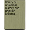 Library Of Universal History And Popular Science ... door . Anonymous