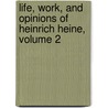 Life, Work, and Opinions of Heinrich Heine, Volume 2 by William Stigand