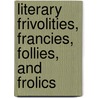 Literary Frivolities, Francies, Follies, And Frolics door William T. Dobson