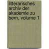 Litterarisches Archiv Der Akademie Zu Bern, Volume 1 door Bern Akademie Zu