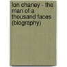 Lon Chaney - The Man of a Thousand Faces (Biography) by Biographiq