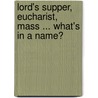 Lord's Supper, Eucharist, Mass ... What's In A Name? door Virgilio T.J. Suerte Felipe
