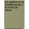 Los Spitfire En El Mediterraneo y El Norte de Africa door Juan Maria Martinez