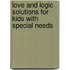 Love And Logic Solutions For Kids With Special Needs