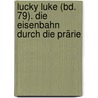 Lucky Luke (Bd. 79). Die Eisenbahn durch die Prärie door René Goscinny