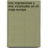 Mis Impresiones Y Mis Vicisitudes En Mi Viaje Europa by Maipina Barra De La De Cobo