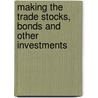 Making The Trade Stocks, Bonds And Other Investments door Dwight Lee