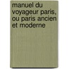 Manuel Du Voyageur Paris, Ou Paris Ancien Et Moderne door Pierre Villiers