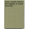 Mary Russell Mitford; The Tragedy Of A Blue Stocking door William James Roberts