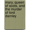 Mary, Queen of Scots, and the Murder of Lord Darnley door Allison Weir