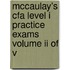 Mccaulay's Cfa Level I Practice Exams Volume Ii Of V