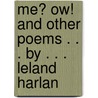 Me? Ow! And Other Poems . . . By . . . Leland Harlan door Leland Harlan