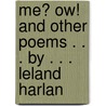 Me? Ow! And Other Poems . . . By . . . Leland Harlan by Leland Harlan