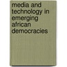 Media And Technology In Emerging African Democracies door Kehbuma Langmia