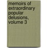 Memoirs Of Extraordinary Popular Delusions, Volume 3 door Charles Mackie