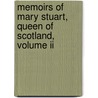 Memoirs Of Mary Stuart, Queen Of Scotland, Volume Ii by L. Stanhope